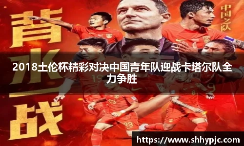 2018土伦杯精彩对决中国青年队迎战卡塔尔队全力争胜